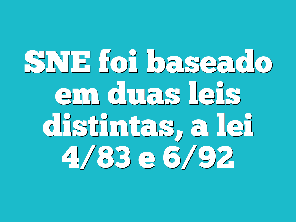 SNE foi baseado em duas leis distintas, a lei 4/83 e 6/92
