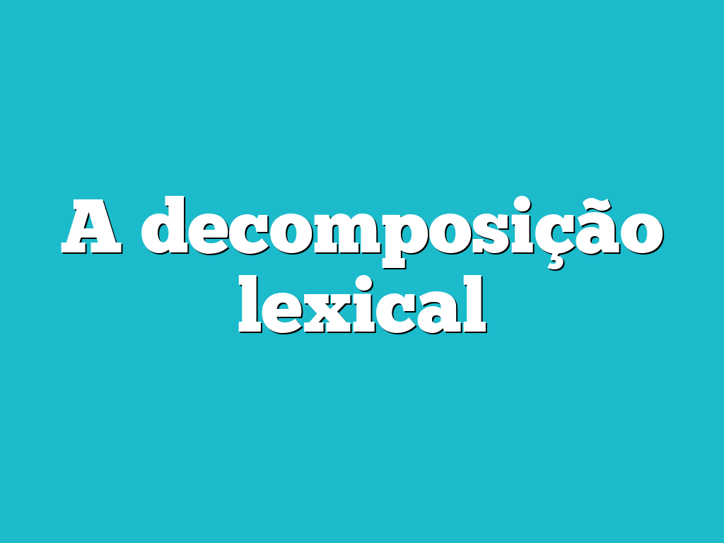 A decomposição lexical