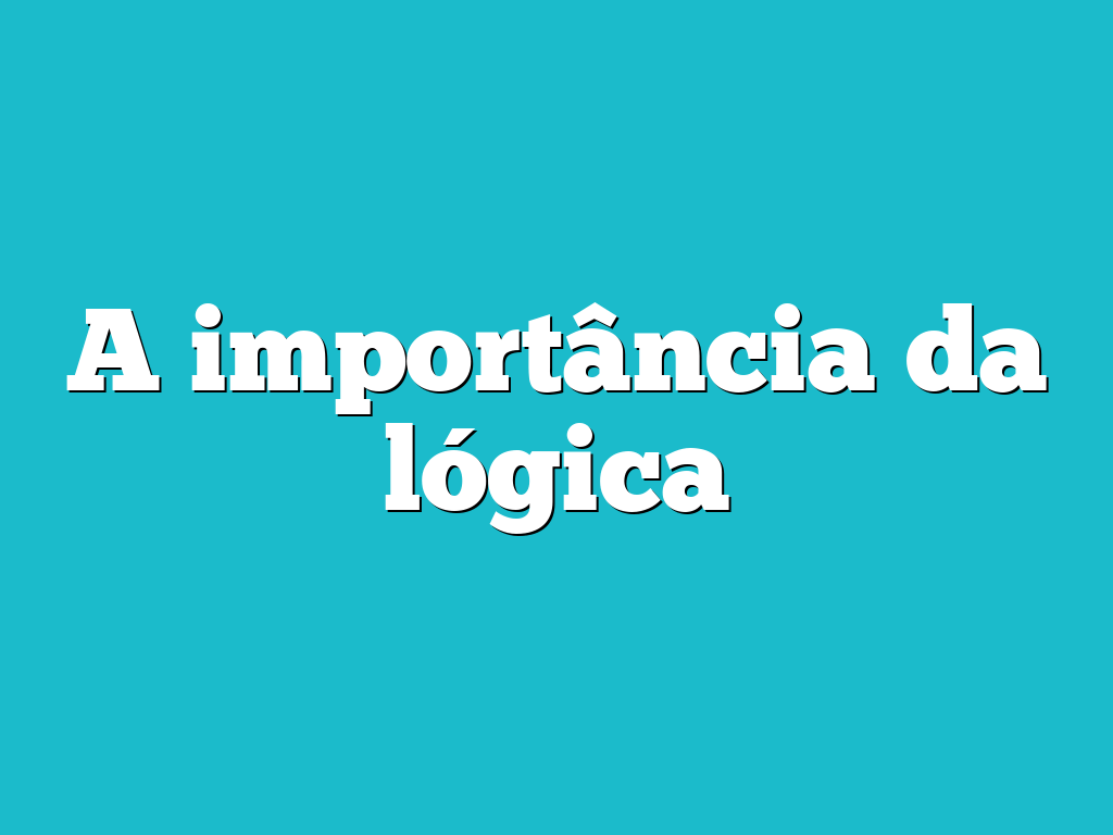 A importância da lógica