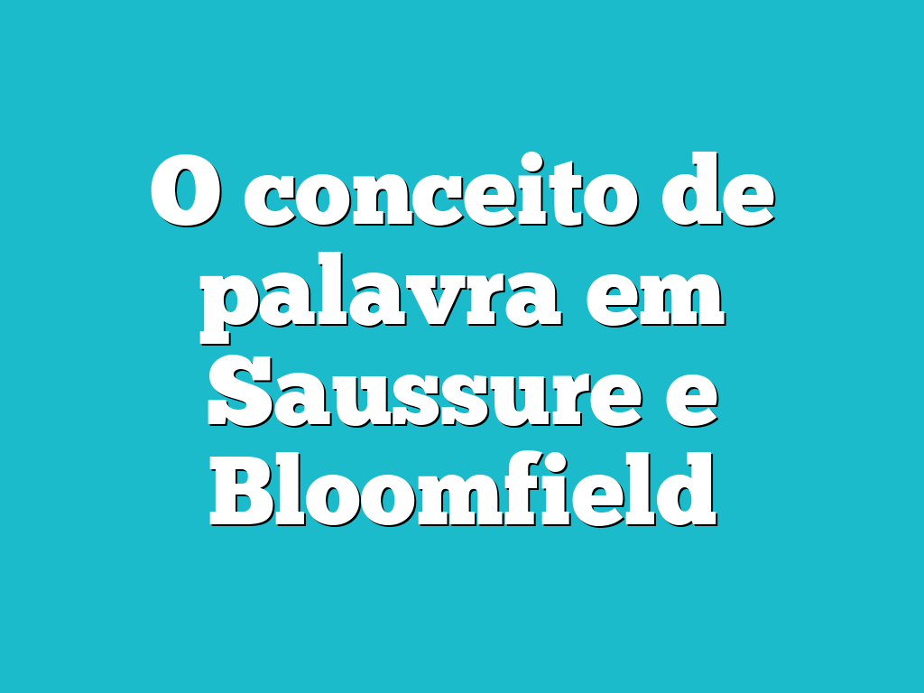 O conceito de palavra em Saussure e Bloomfield