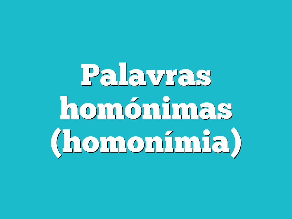 Palavras homónimas (homonímia)