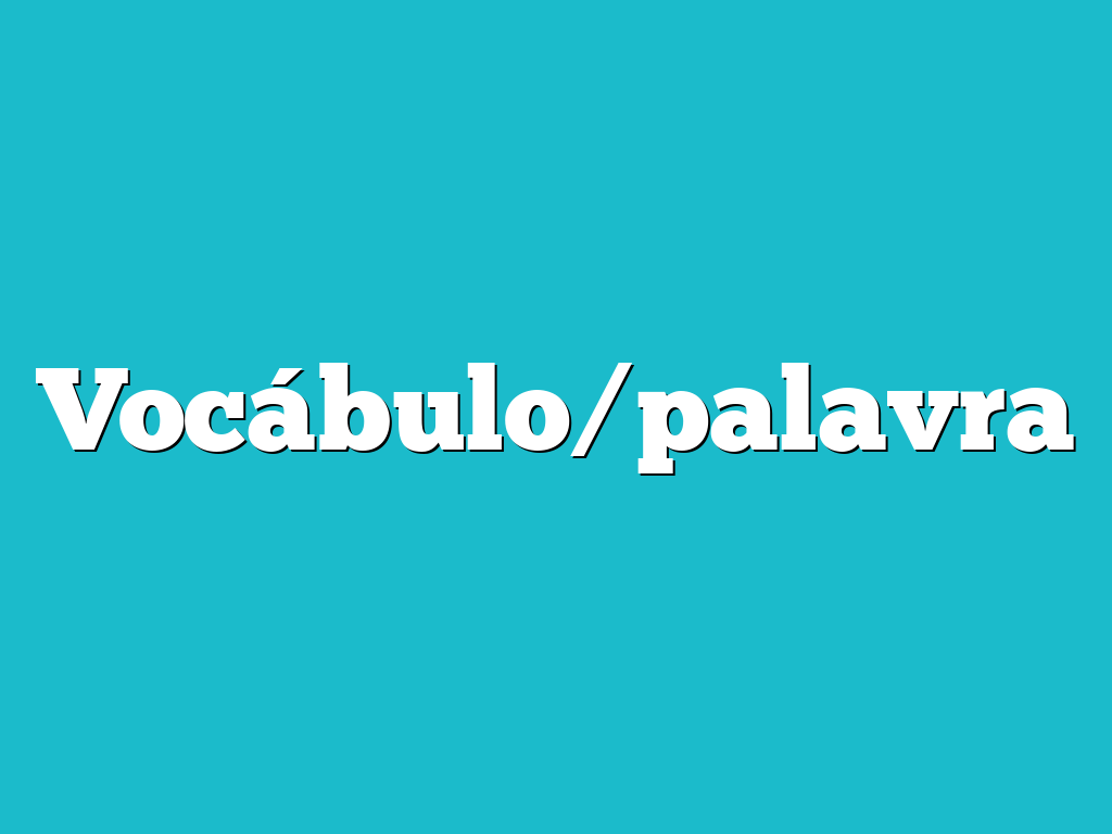 Vocábulo/palavra