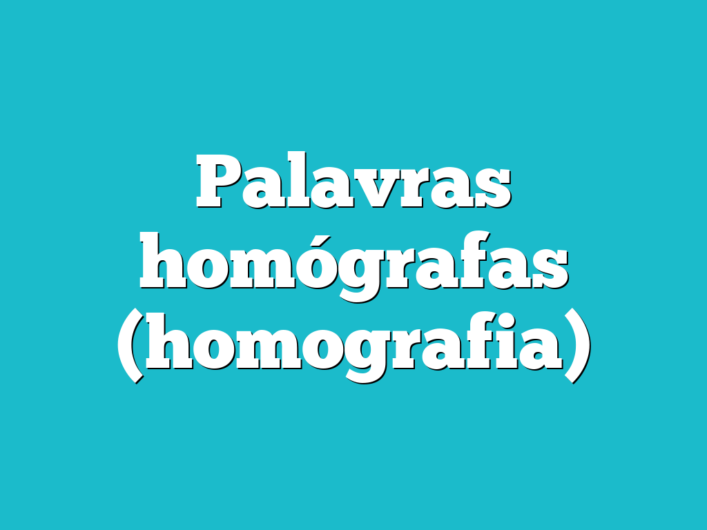 Palavras homógrafas (homografia)